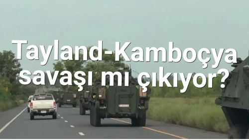 Tayland ile Kamboçya Arasında Savaş Tehlikesi Mi Söz Konusu?