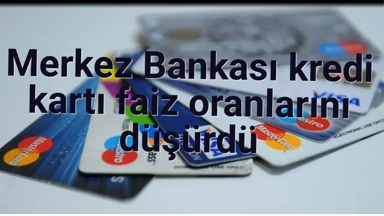 Merkez Bankası, Kredi Kartı Faiz Oranlarını Aşağıya Çekti!